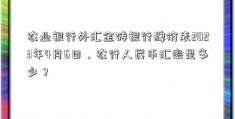 农业银行外汇金砖银行牌价表2023年4月6日，农行人民币汇率是多少？